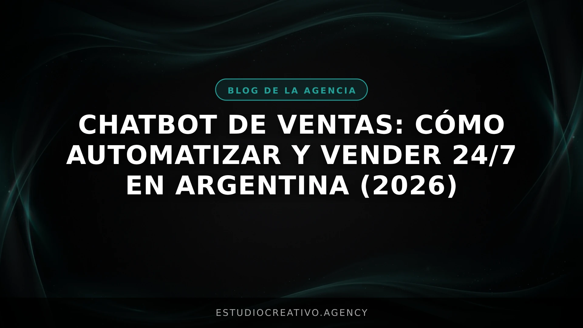 Chatbot de Ventas: Cómo Automatizar y Vender 24/7 en Argentina (2026)