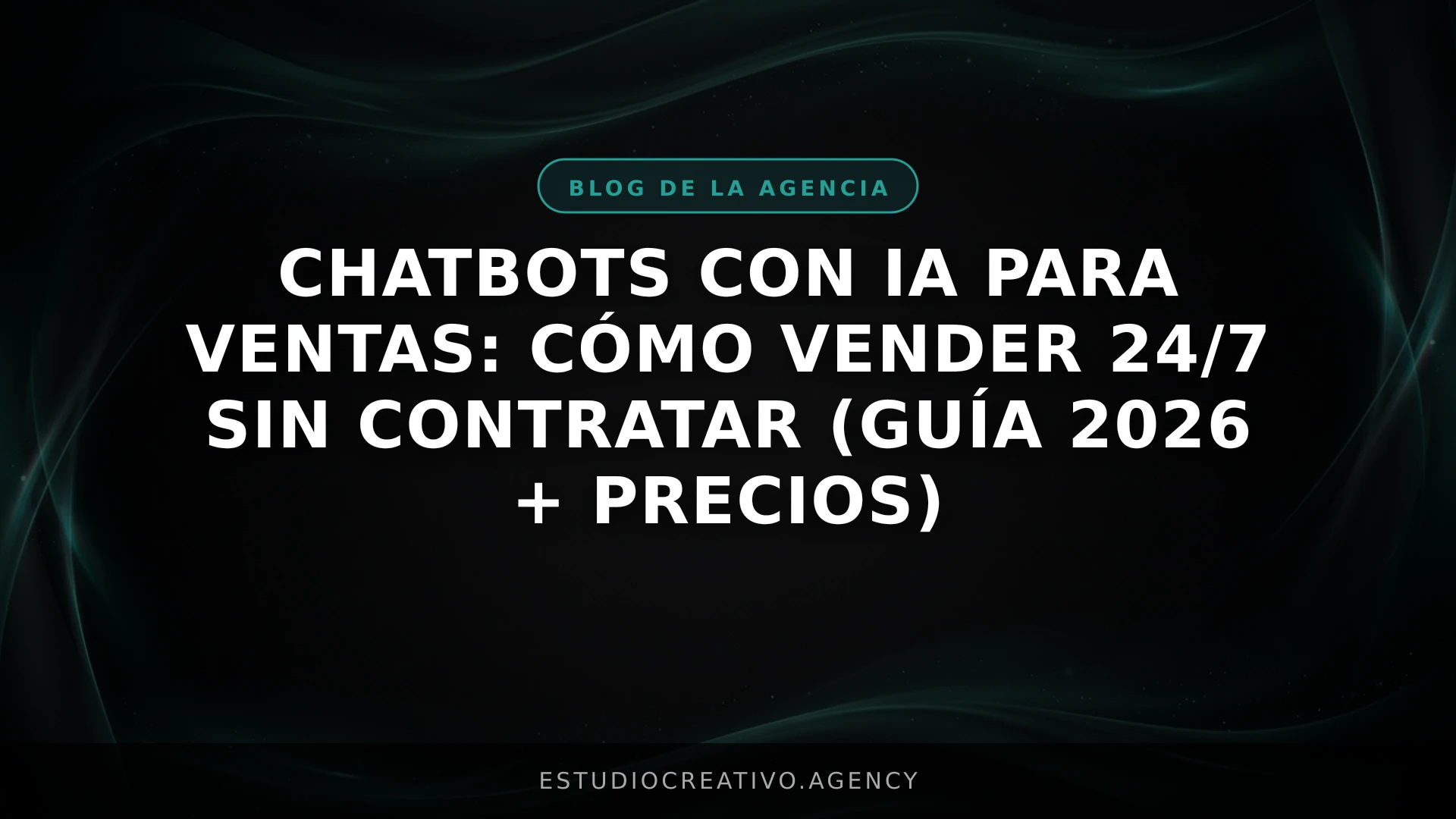 Chatbots con IA para Ventas: Cómo Vender 24/7 sin Contratar (Guía 2026 + Precios)