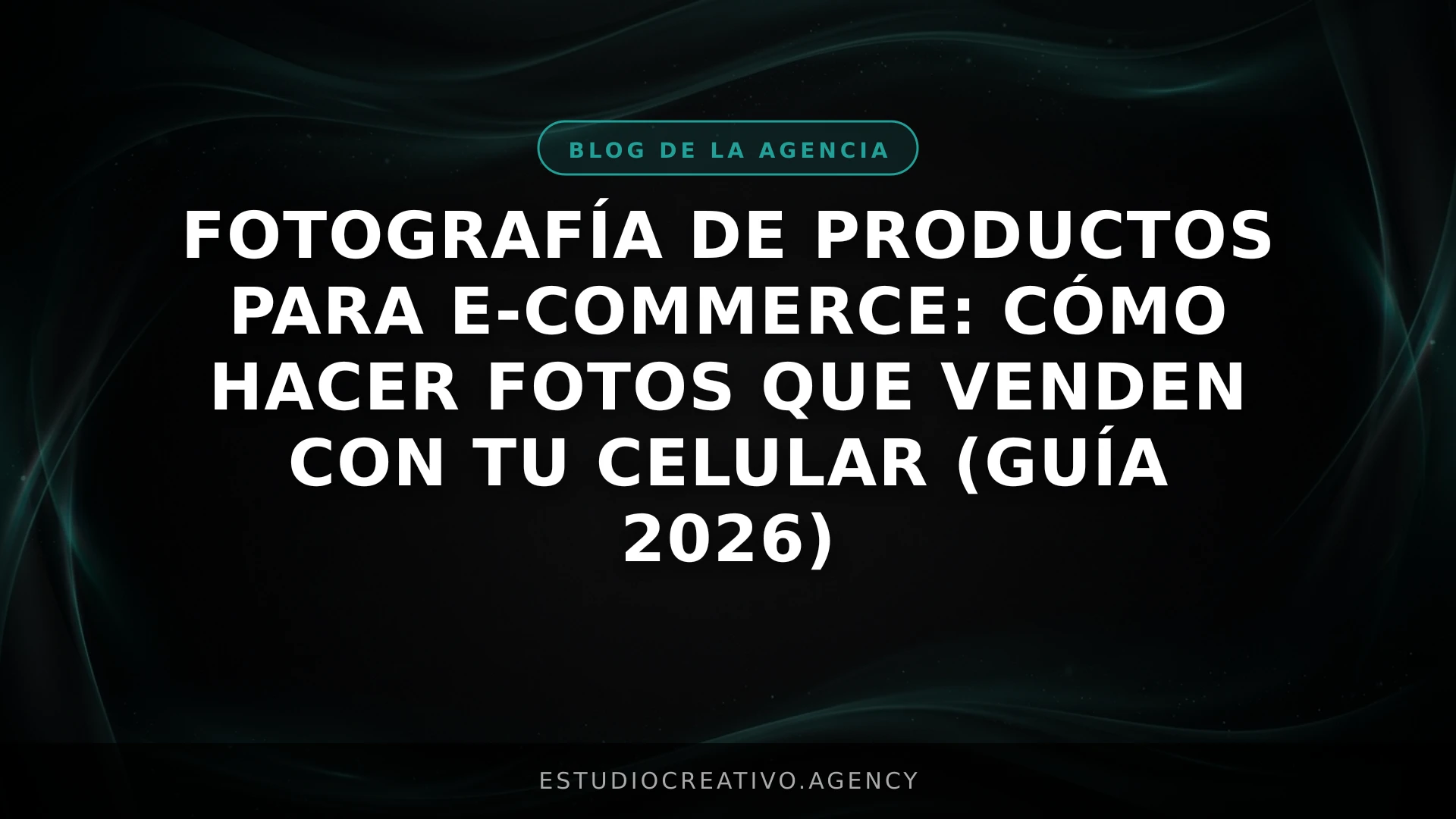 Fotografía de Productos para E-commerce: Cómo hacer fotos que venden con tu celular (Guía 2026)