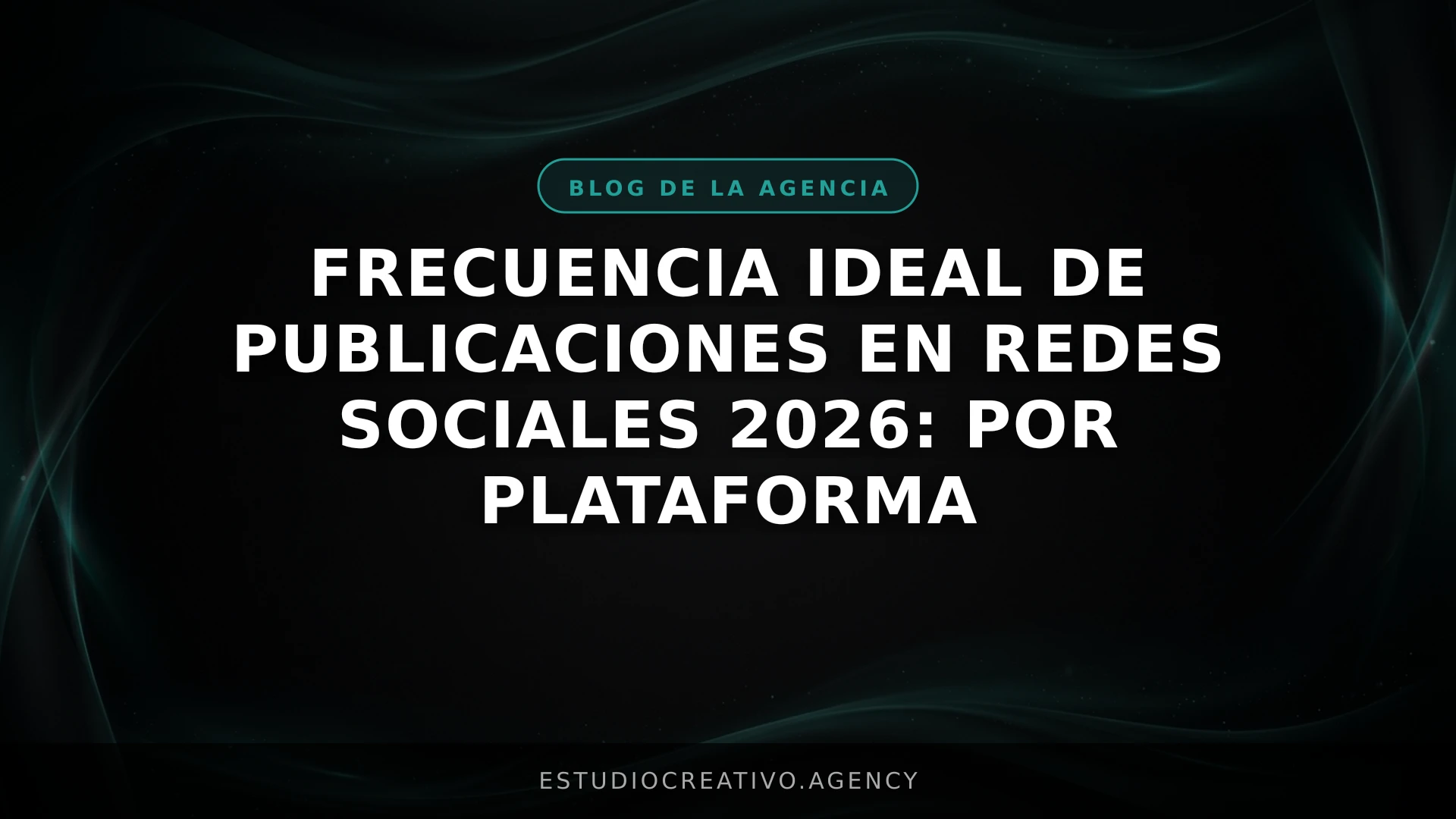 Frecuencia Ideal de Publicaciones en Redes Sociales 2026: Por Plataforma