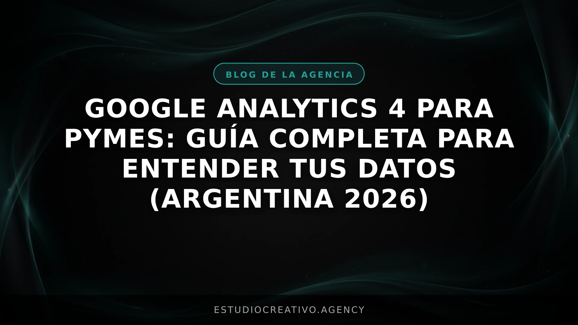 Google Analytics 4 para PYMEs: Guía completa para entender tus datos (Argentina 2026)