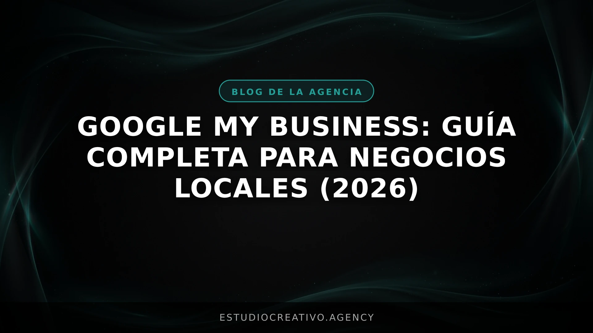 Google My Business: Guía completa para negocios locales (2026)